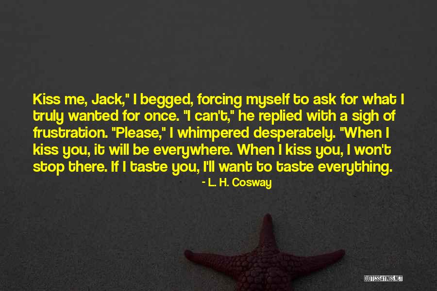 He Begged Quotes By L. H. Cosway He Begged Quotes By L. H. Cosway