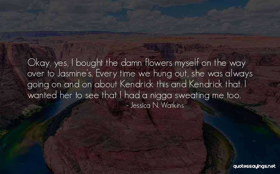 He Bought Me Flowers Quotes By Jessica N. Watkins He Bought Me Flowers Quotes By Jessica N. Watkins