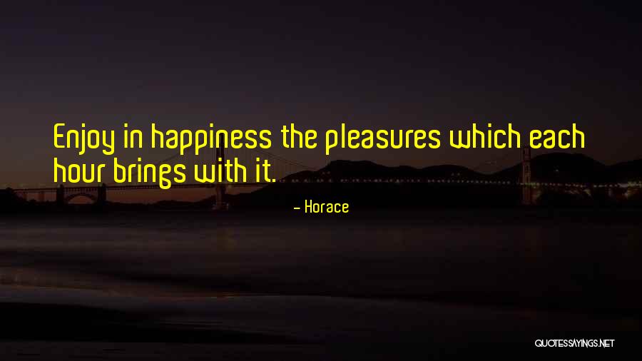 He Brings Me Happiness Quotes By Horace He Brings Me Happiness Quotes By Horace