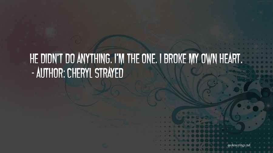 He Broke My Heart Quotes By Cheryl Strayed