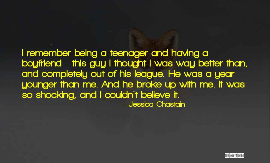He Broke Up Me Quotes By Jessica Chastain He Broke Up Me Quotes By Jessica Chastain