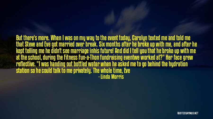 He Broke Up Me Quotes By Linda Morris He Broke Up Me Quotes By Linda Morris