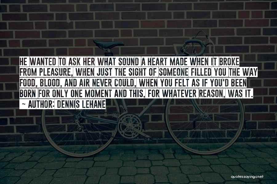 He Broke Up With Me For No Reason Quotes By Dennis Lehane