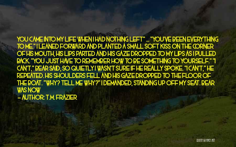 He Came Back Into My Life Quotes By T.M. Frazier