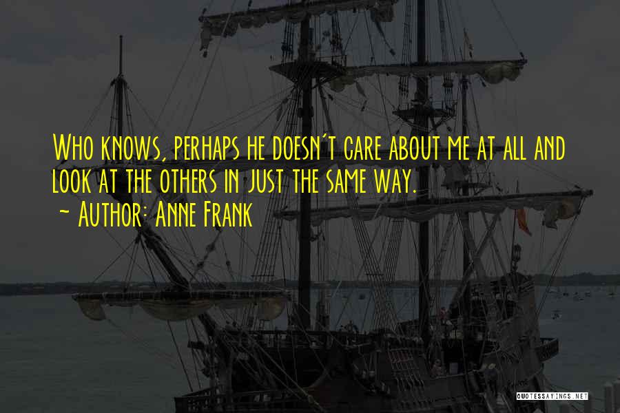 He Doesn't Care At All Quotes By Anne Frank