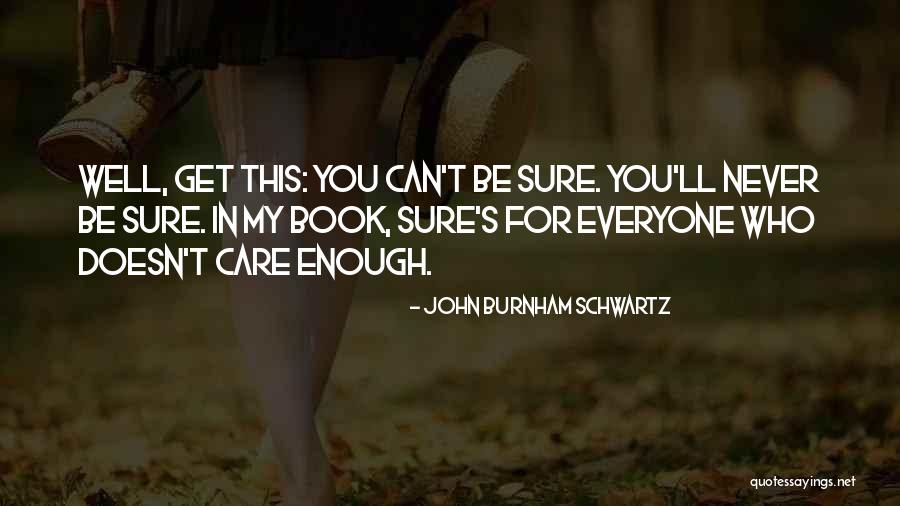 He Doesn't Care Enough Quotes By John Burnham Schwartz