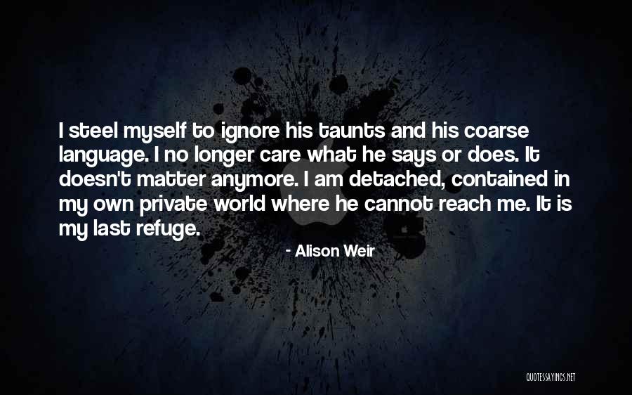 He Doesn't Care Me Quotes By Alison Weir He Doesn't Care Me Quotes By Alison Weir