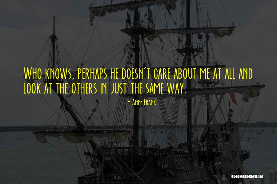 He Doesn't Care Me Quotes By Anne Frank He Doesn't Care Me Quotes By Anne Frank