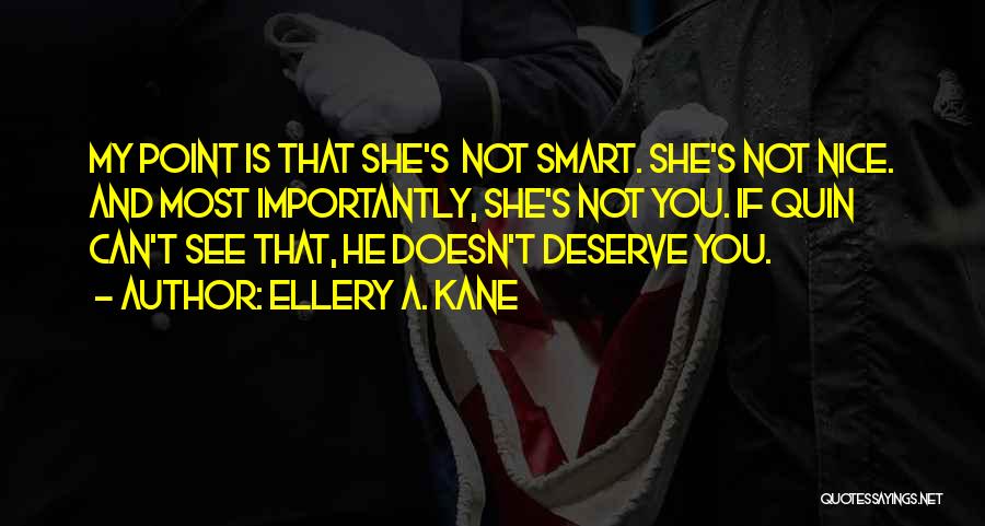 He Doesn't Deserve You Quotes By Ellery A. Kane