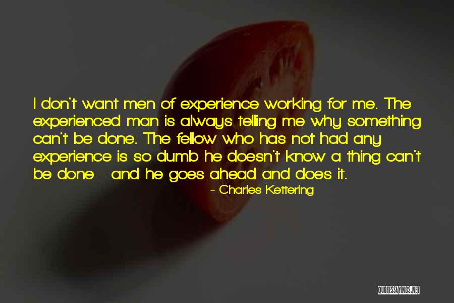 He Doesn't Want Me Quotes By Charles Kettering He Doesn't Want Me Quotes By Charles Kettering