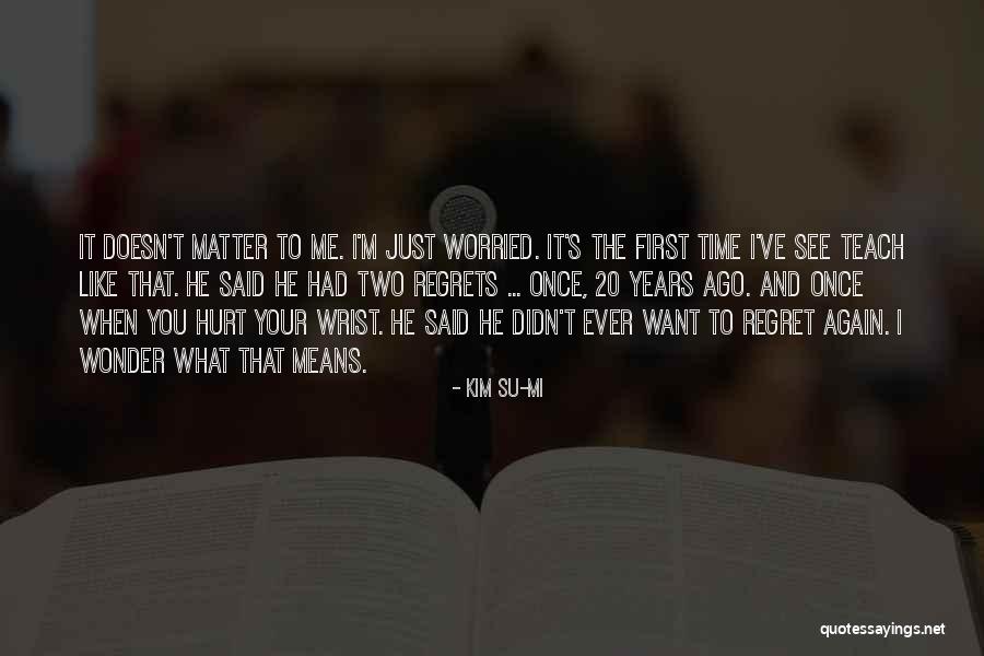 He Doesn't Want Me Quotes By Kim Su-mi He Doesn't Want Me Quotes By Kim Su-mi