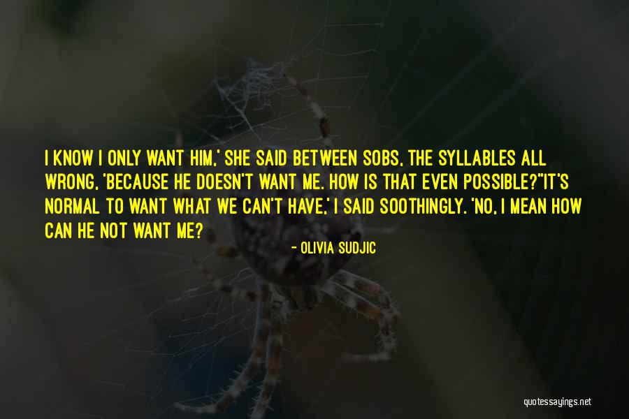 He Doesn't Want Me Quotes By Olivia Sudjic He Doesn't Want Me Quotes By Olivia Sudjic