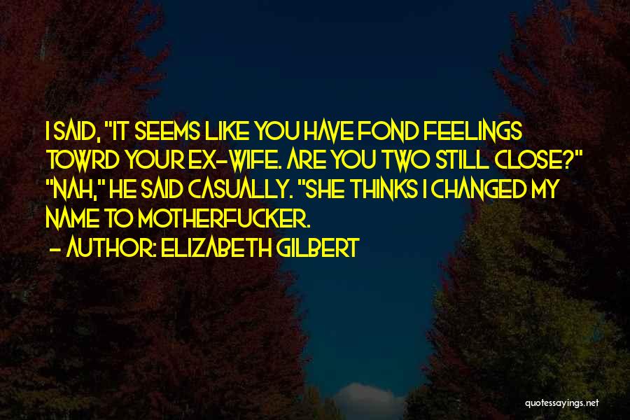 He Have Changed Quotes By Elizabeth Gilbert