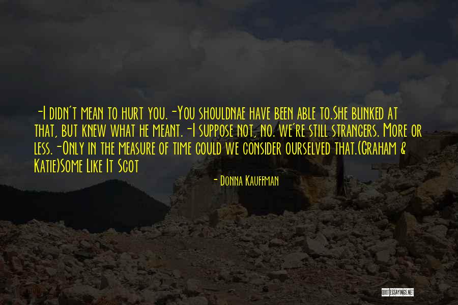 He Hurt You Quotes By Donna Kauffman He Hurt You Quotes By Donna Kauffman
