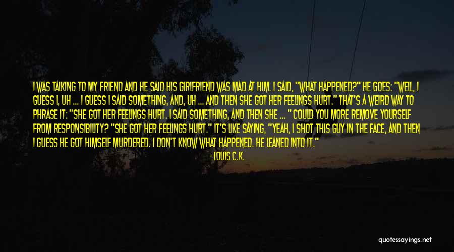He Hurt You Quotes By Louis C.K. He Hurt You Quotes By Louis C.K.
