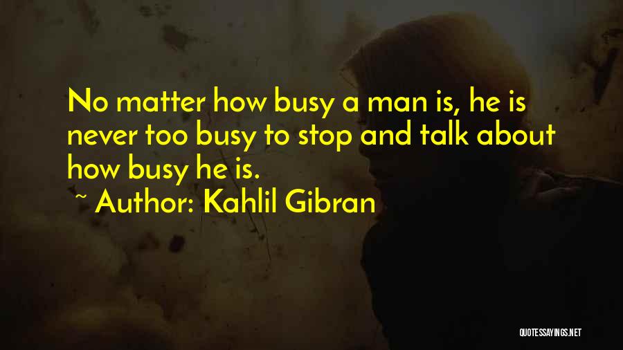 He Is Busy Quotes By Kahlil Gibran