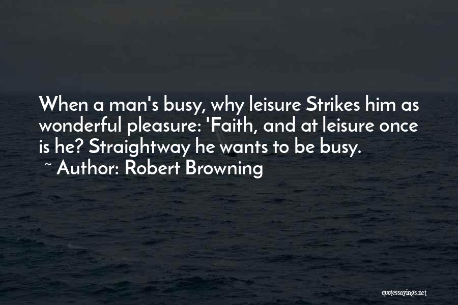 He Is Busy Quotes By Robert Browning