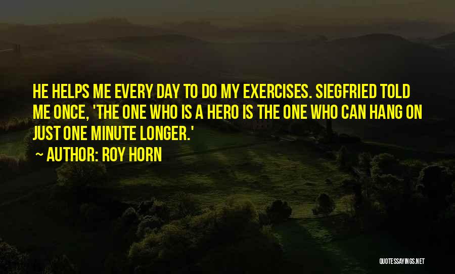 He Is My Hero Quotes By Roy Horn