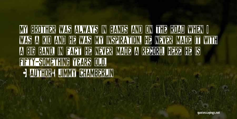 He Is My Inspiration Quotes By Jimmy Chamberlin
