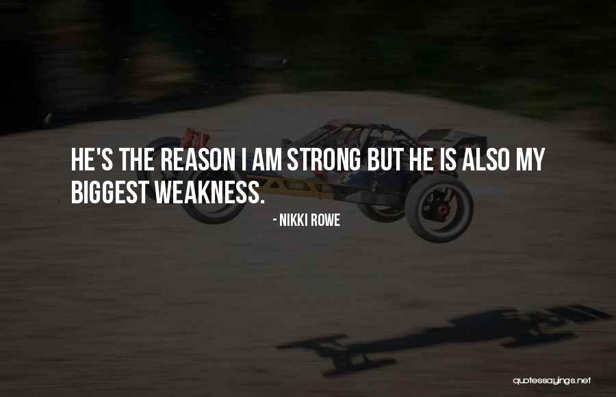 He Is My Weakness Quotes By Nikki Rowe He Is My Weakness Quotes By Nikki Rowe