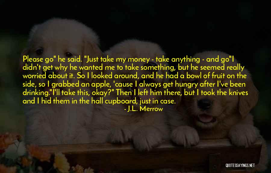He Just Left Me Quotes By J.L. Merrow He Just Left Me Quotes By J.L. Merrow