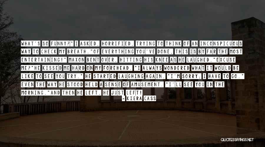 He Just Left Me Quotes By Kiera Cass He Just Left Me Quotes By Kiera Cass