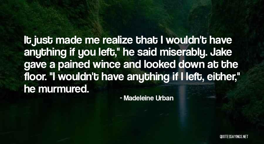 He Just Left Me Quotes By Madeleine Urban He Just Left Me Quotes By Madeleine Urban