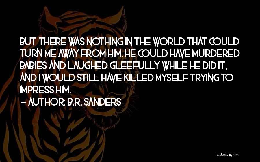 He Killed Me Quotes By B.R. Sanders