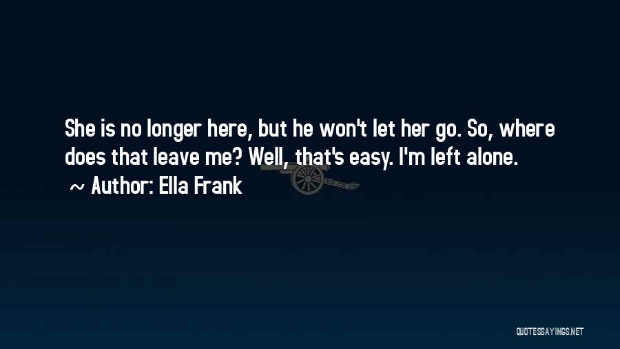 He Left Me Alone Quotes By Ella Frank