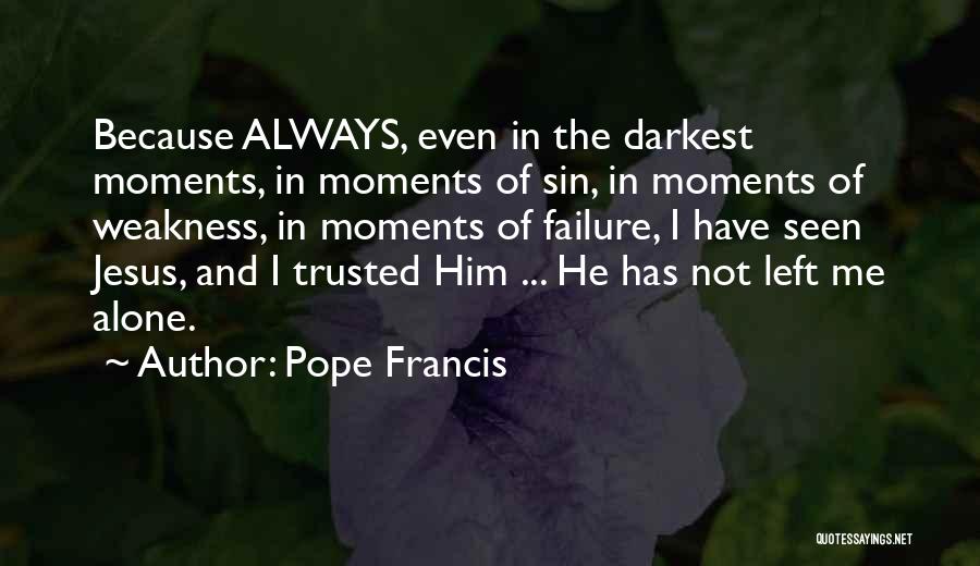 He Left Me Alone Quotes By Pope Francis