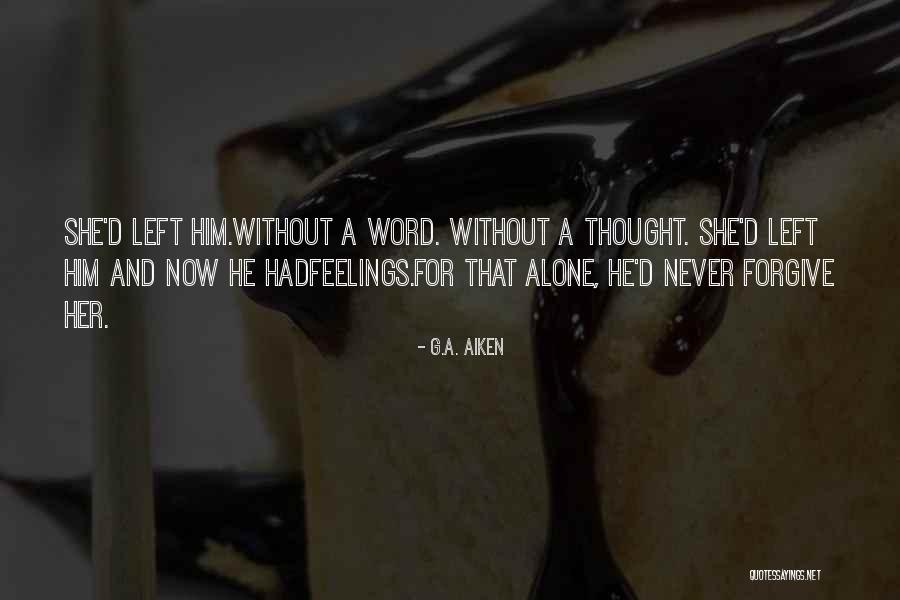He Left Without A Word Quotes By G.A. Aiken He Left Without A Word Quotes By G.A. Aiken