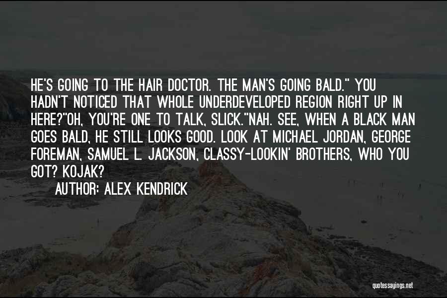 He Look Good Quotes By Alex Kendrick