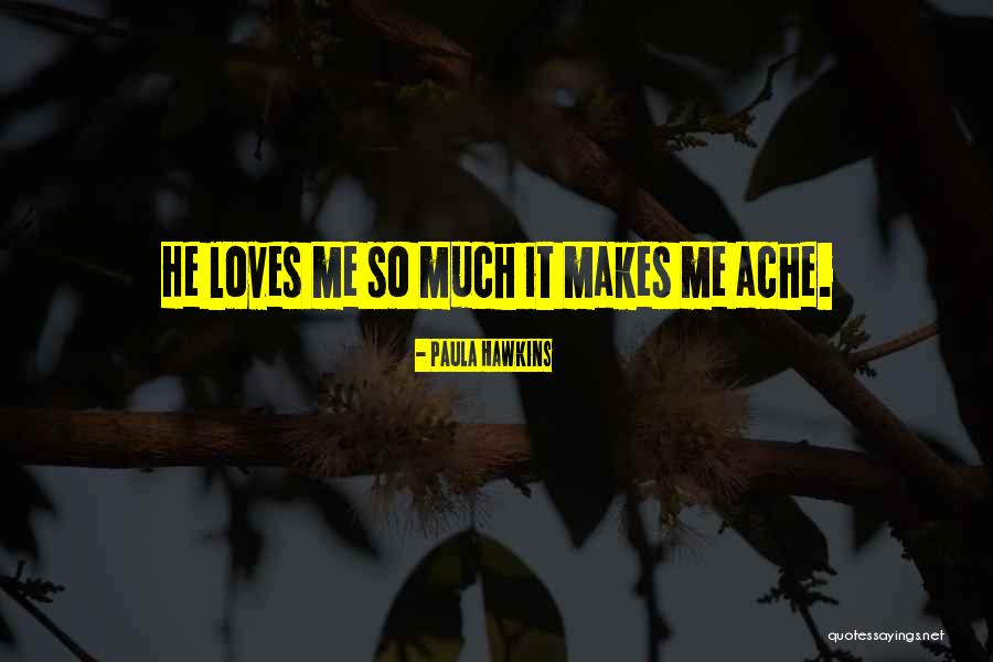 He Loves Me So Much Quotes By Paula Hawkins He Loves Me So Much Quotes By Paula Hawkins