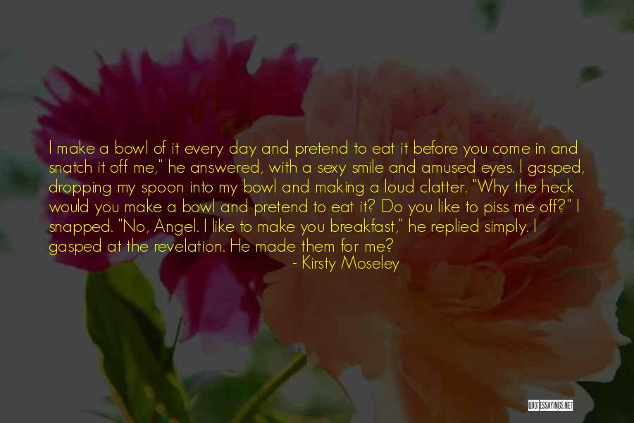 He Made Me Smile Quotes By Kirsty Moseley He Made Me Smile Quotes By Kirsty Moseley