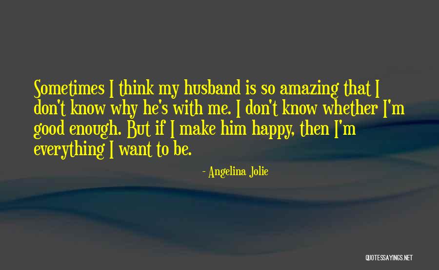 He Make Me Happy Quotes By Angelina Jolie He Make Me Happy Quotes By Angelina Jolie