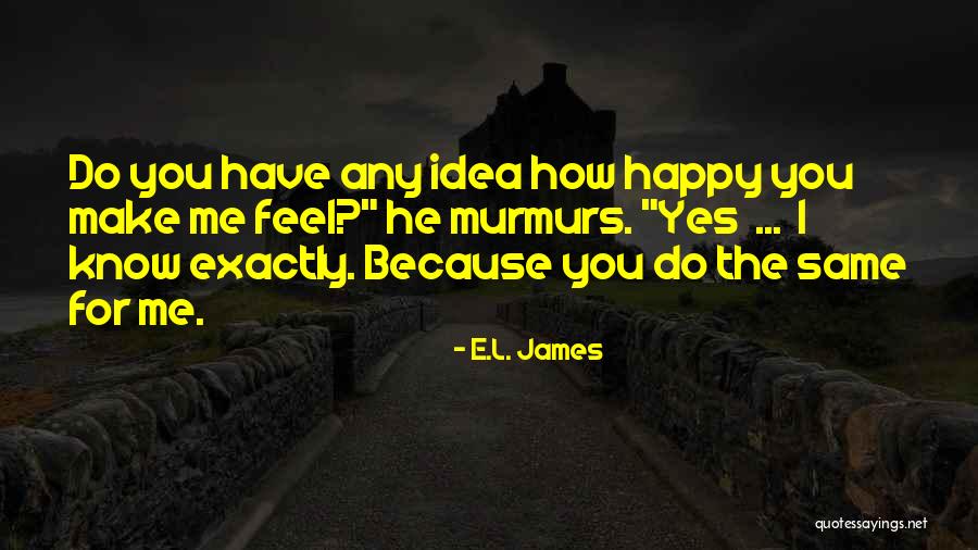 He Make Me Happy Quotes By E.L. James He Make Me Happy Quotes By E.L. James