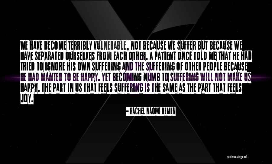 He Make Me Happy Quotes By Rachel Naomi Remen He Make Me Happy Quotes By Rachel Naomi Remen