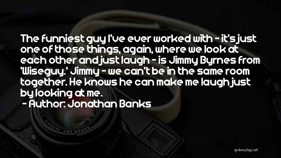He Make Me Laugh Quotes By Jonathan Banks
