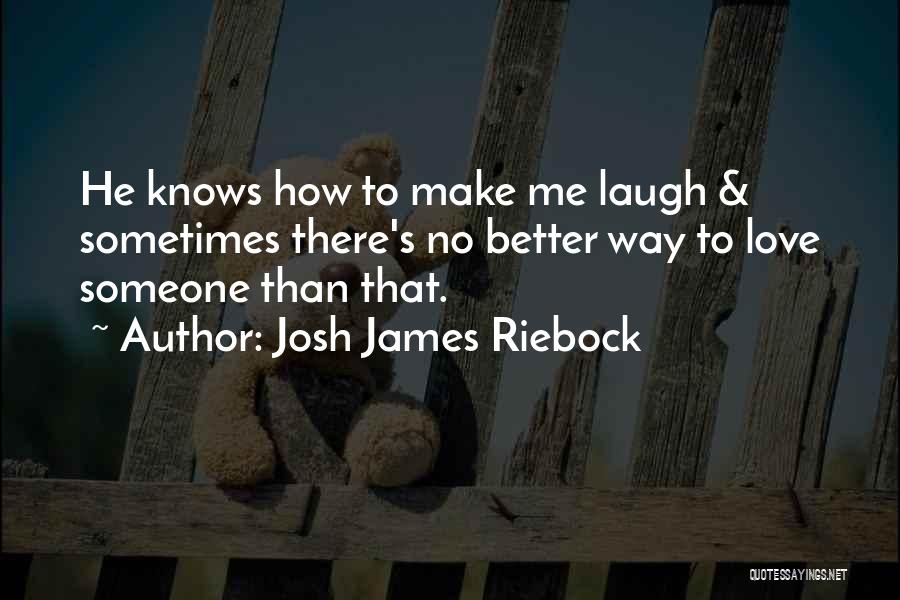 He Make Me Laugh Quotes By Josh James Riebock