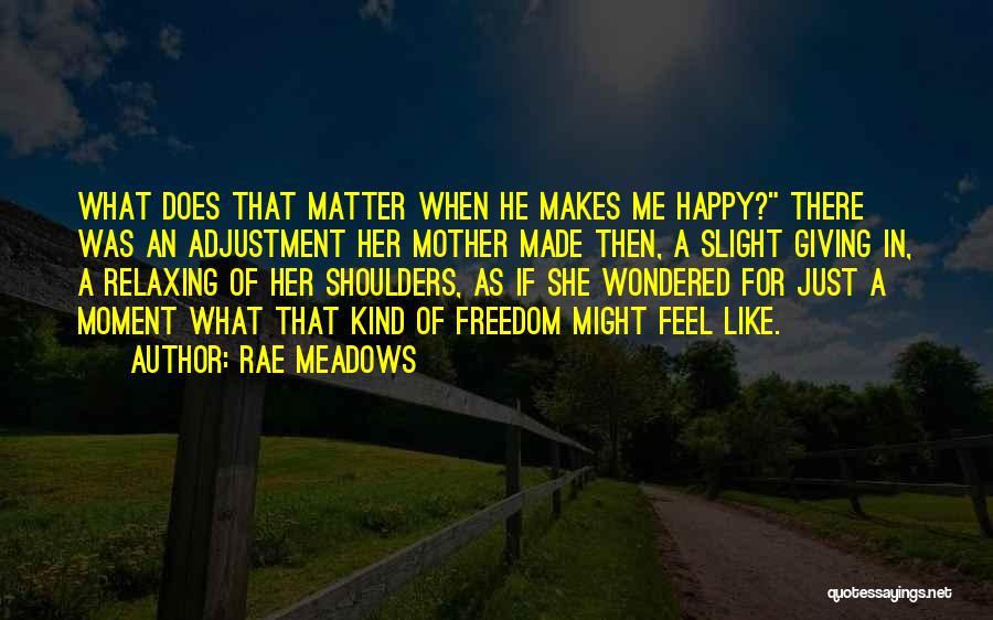 He Makes Me Feel Happy Quotes By Rae Meadows