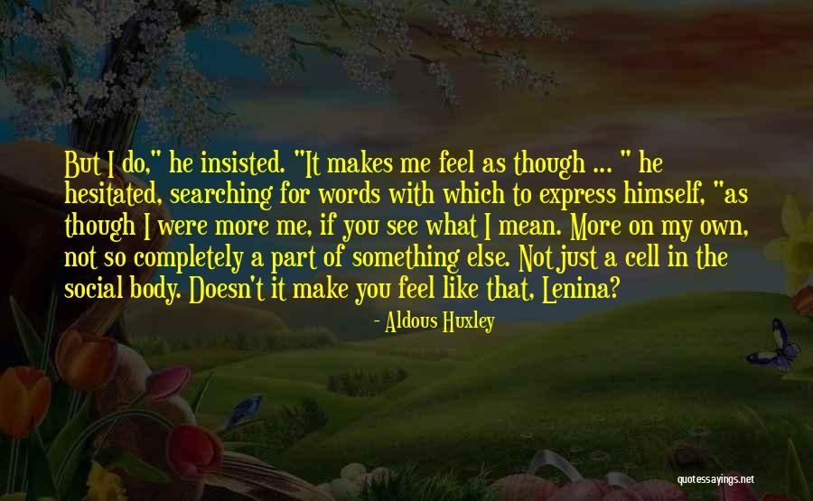He Makes Me Feel Like Quotes By Aldous Huxley He Makes Me Feel Like Quotes By Aldous Huxley