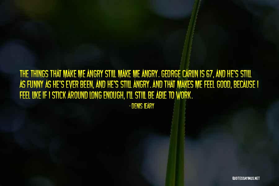 He Makes Me Feel Like Quotes By Denis Leary He Makes Me Feel Like Quotes By Denis Leary