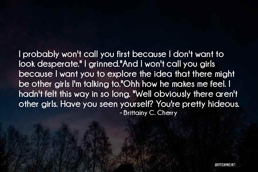 He Makes Me Feel Quotes By Brittainy C. Cherry He Makes Me Feel Quotes By Brittainy C. Cherry