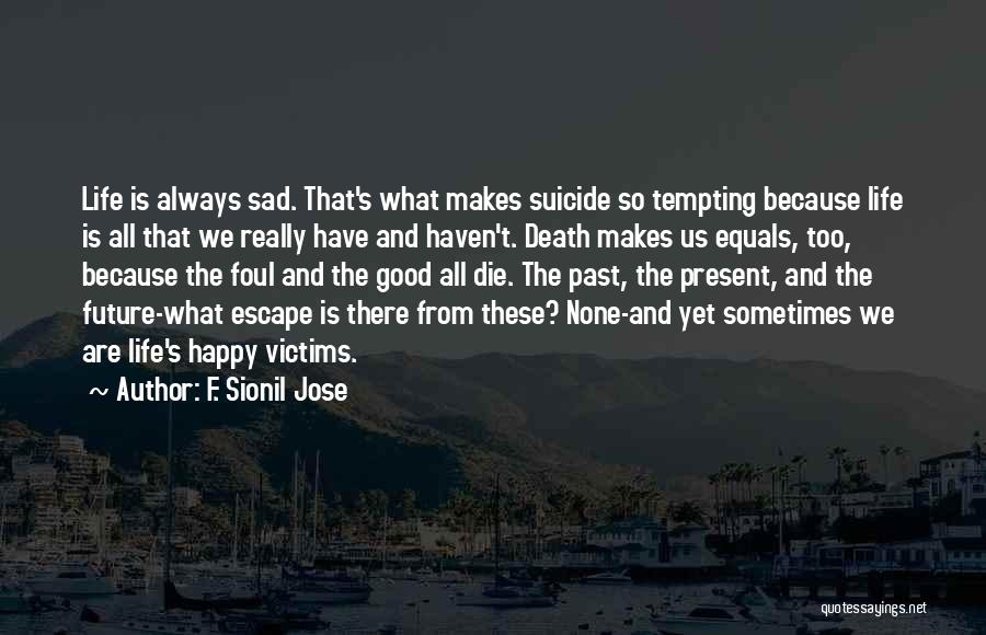 He Makes Me Happy And Sad Quotes By F. Sionil Jose