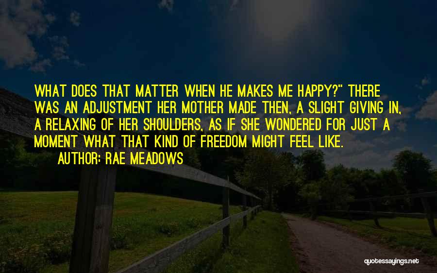 He Makes Me Happy Quotes By Rae Meadows
