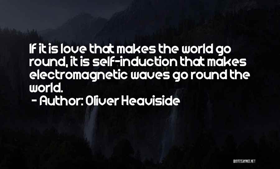 He Makes My World Go Round Quotes By Oliver Heaviside