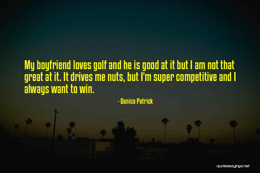 He My Boyfriend Quotes By Danica Patrick He My Boyfriend Quotes By Danica Patrick