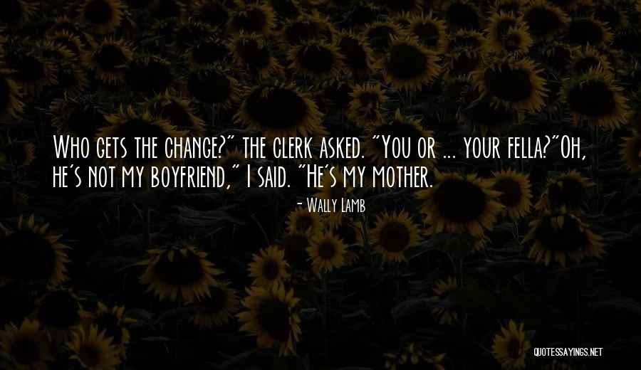 He My Boyfriend Quotes By Wally Lamb He My Boyfriend Quotes By Wally Lamb