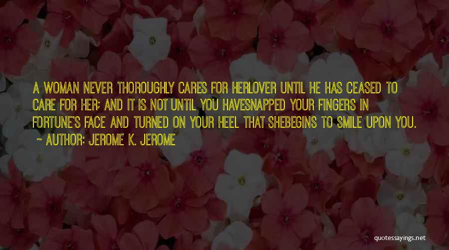 He Never Cares Quotes By Jerome K. Jerome