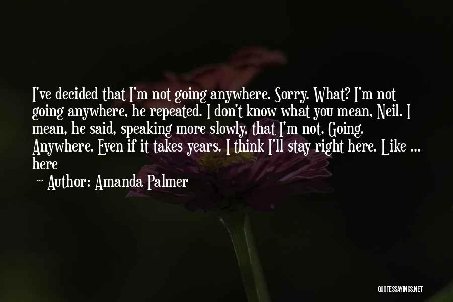 He Not Going Anywhere Quotes By Amanda Palmer